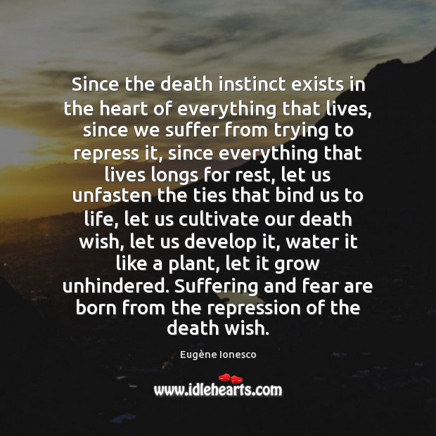 Since the death instinct exists in the heart of everything that lives, Eugène Ionesco Picture Quote