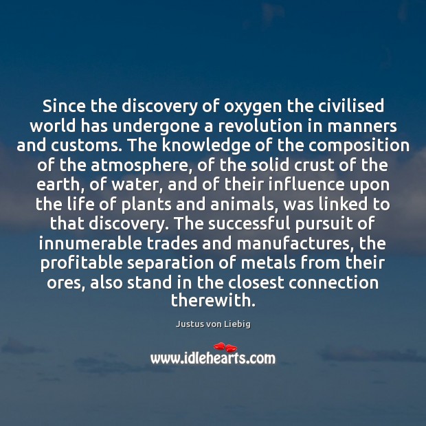 Since the discovery of oxygen the civilised world has undergone a revolution Justus von Liebig Picture Quote
