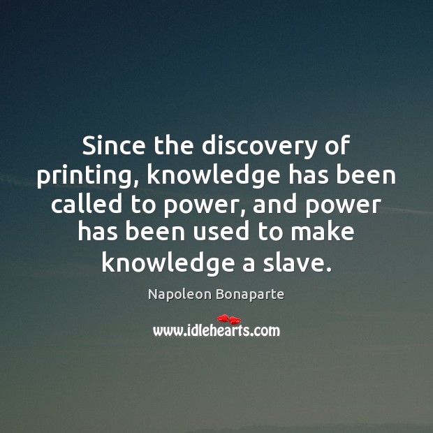 Since the discovery of printing, knowledge has been called to power, and Image