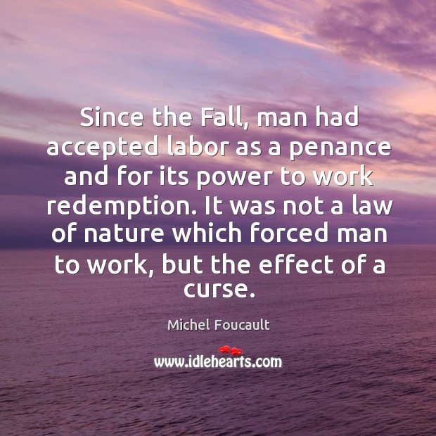 Since the Fall, man had accepted labor as a penance and for Michel Foucault Picture Quote
