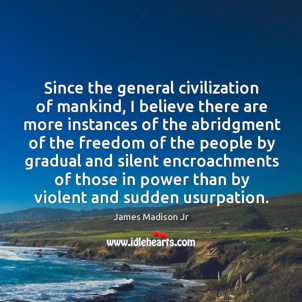 Since the general civilization of mankind James Madison Jr Picture Quote