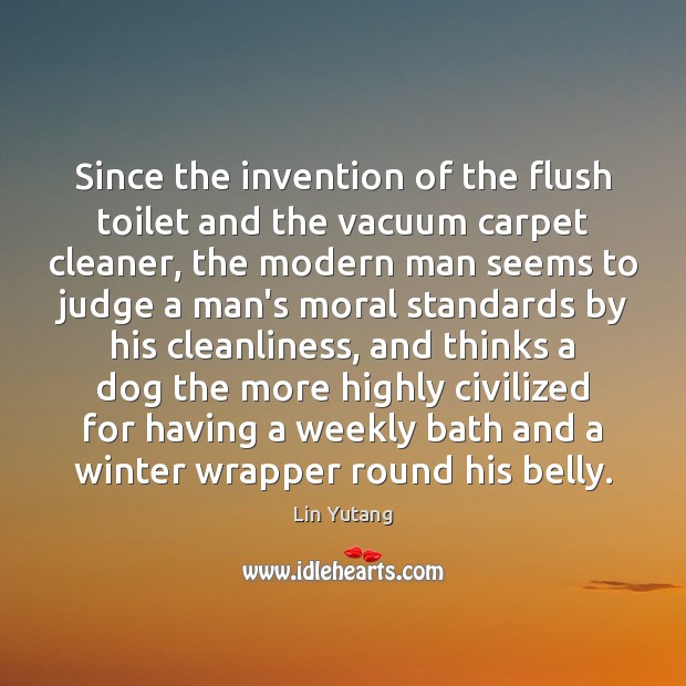 Since the invention of the flush toilet and the vacuum carpet cleaner, Lin Yutang Picture Quote