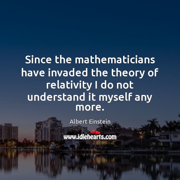 Since the mathematicians have invaded the theory of relativity I do not Image