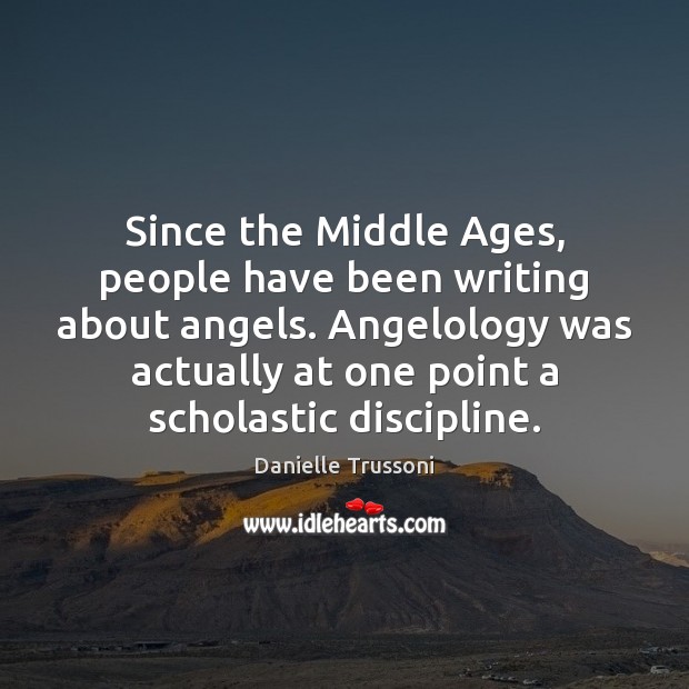 Since the Middle Ages, people have been writing about angels. Angelology was Danielle Trussoni Picture Quote