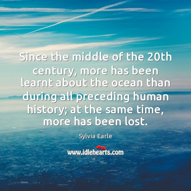 Since the middle of the 20th century, more has been learnt about Sylvia Earle Picture Quote