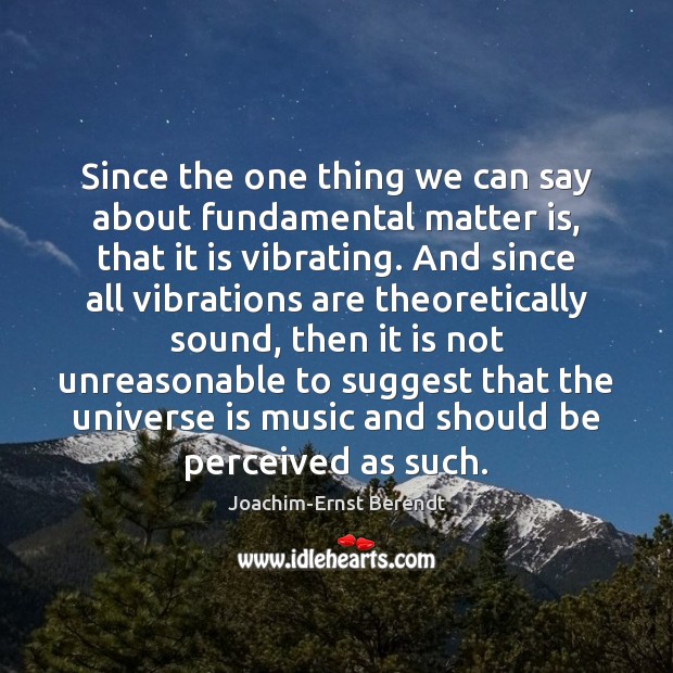 Since the one thing we can say about fundamental matter is, that Joachim-Ernst Berendt Picture Quote