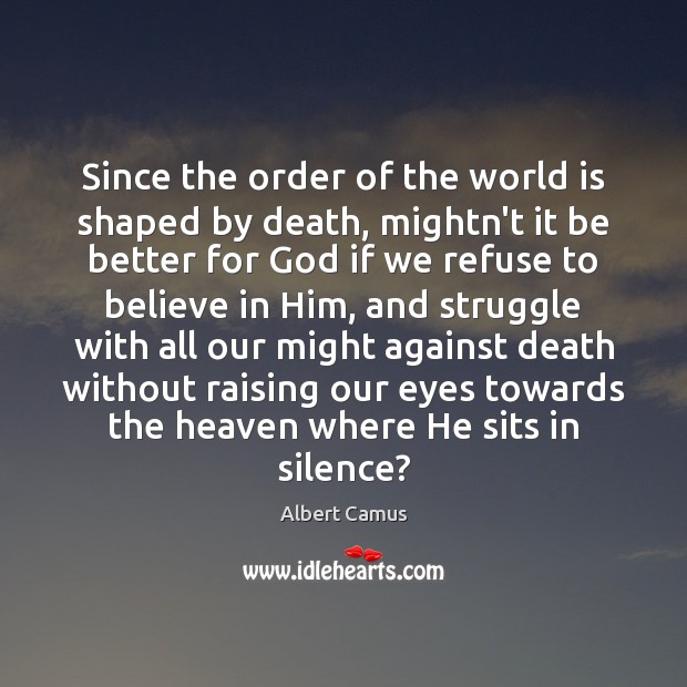 Since the order of the world is shaped by death, mightn’t it Albert Camus Picture Quote