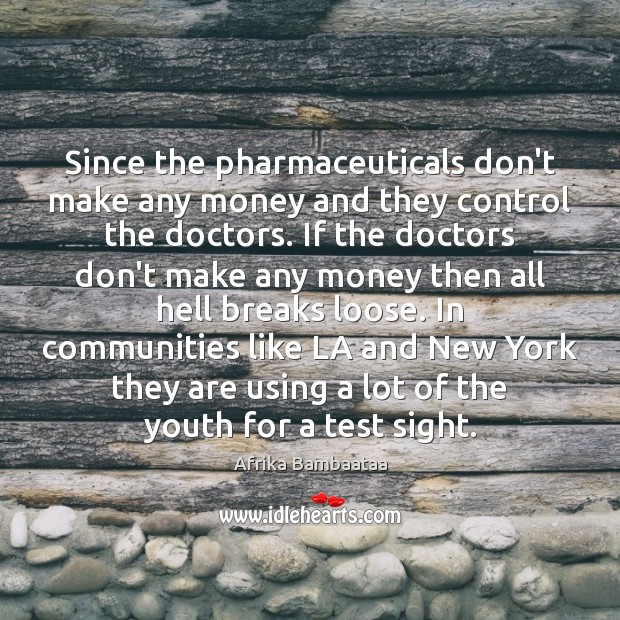 Since the pharmaceuticals don’t make any money and they control the doctors. Afrika Bambaataa Picture Quote
