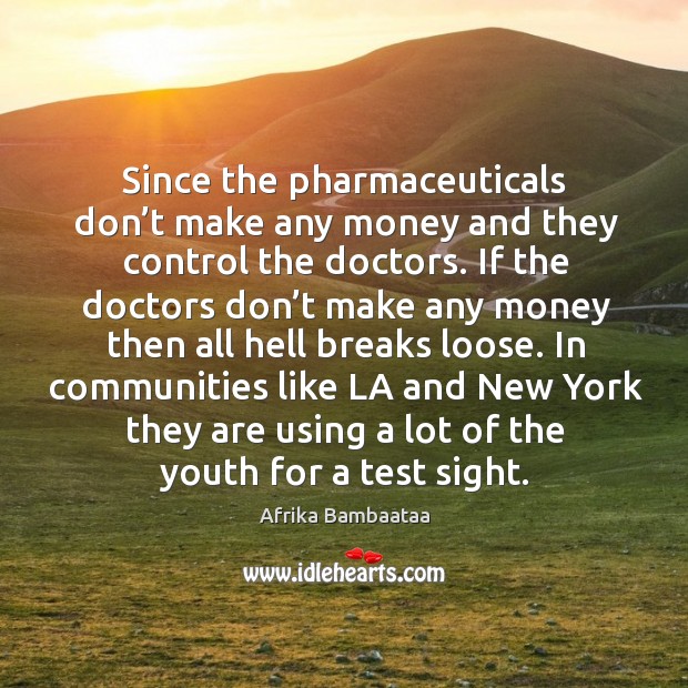 Since the pharmaceuticals don’t make any money and they control the doctors. Afrika Bambaataa Picture Quote