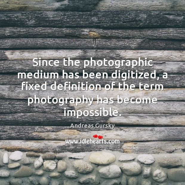 Since the photographic medium has been digitized, a fixed definition of the Andreas Gursky Picture Quote