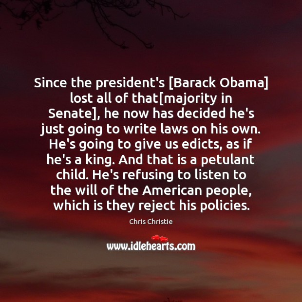 Since the president’s [Barack Obama] lost all of that[majority in Senate], Chris Christie Picture Quote