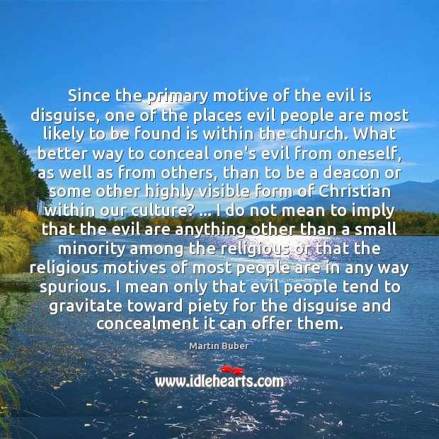 Since the primary motive of the evil is disguise, one of the Martin Buber Picture Quote