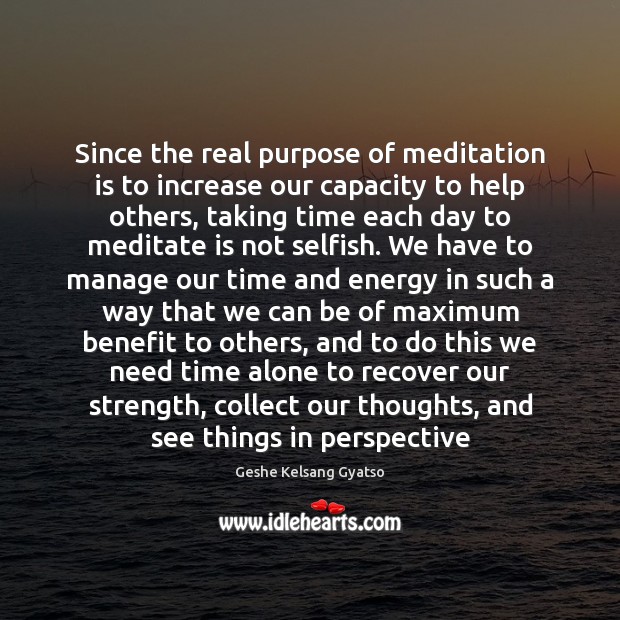Since the real purpose of meditation is to increase our capacity to Image