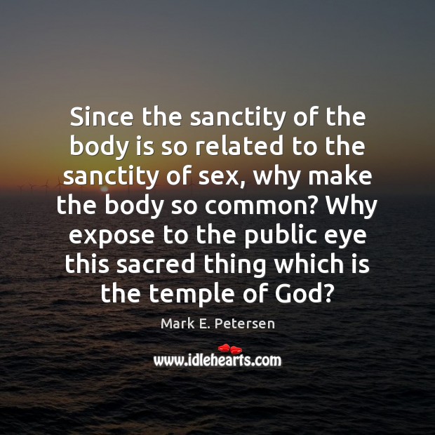 Since the sanctity of the body is so related to the sanctity Image