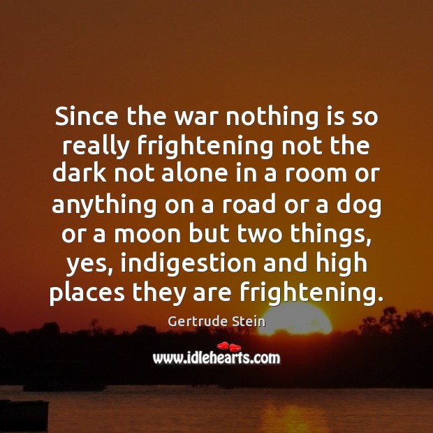 Since the war nothing is so really frightening not the dark not Gertrude Stein Picture Quote
