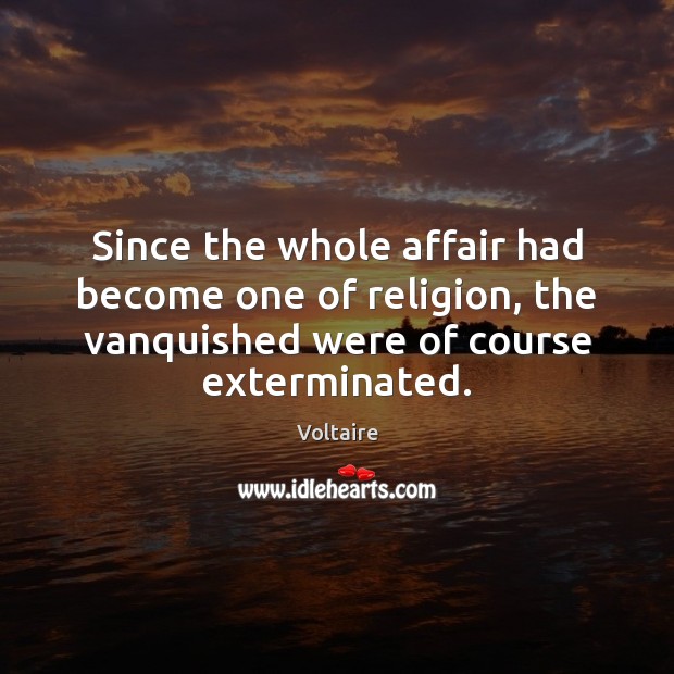 Since the whole affair had become one of religion, the vanquished were Voltaire Picture Quote