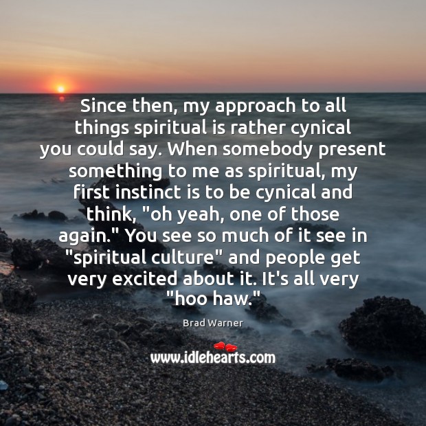 Since then, my approach to all things spiritual is rather cynical you Brad Warner Picture Quote