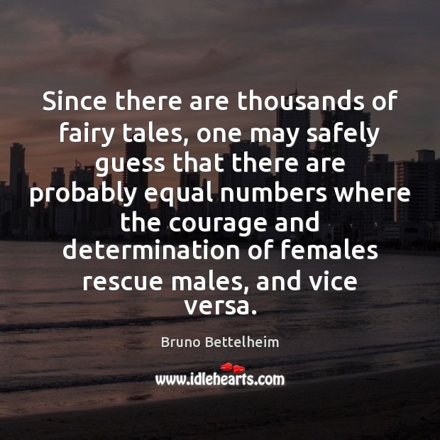 Since there are thousands of fairy tales, one may safely guess that Bruno Bettelheim Picture Quote