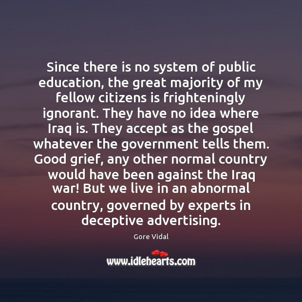Since there is no system of public education, the great majority of Gore Vidal Picture Quote
