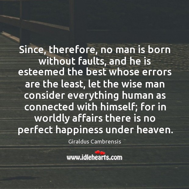 Since, therefore, no man is born without faults, and he is esteemed the best whose errors Giraldus Cambrensis Picture Quote