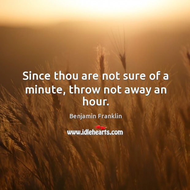 Since thou are not sure of a minute, throw not away an hour. Image