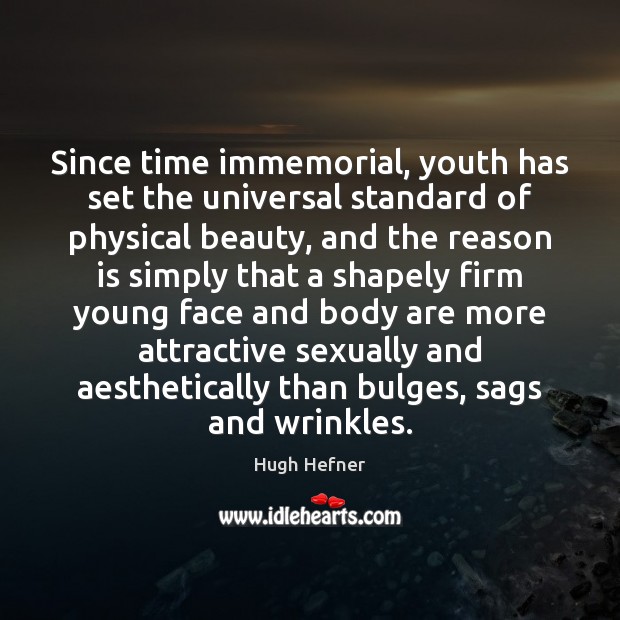 Since time immemorial, youth has set the universal standard of physical beauty, Hugh Hefner Picture Quote