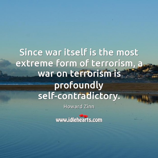 Since war itself is the most extreme form of terrorism, a war Howard Zinn Picture Quote