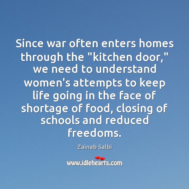 Since war often enters homes through the “kitchen door,” we need to Zainab Salbi Picture Quote