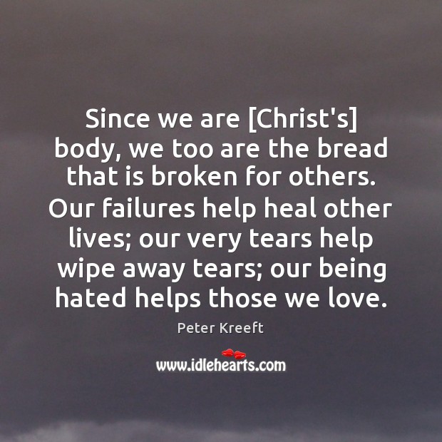 Since we are [Christ’s] body, we too are the bread that is Peter Kreeft Picture Quote