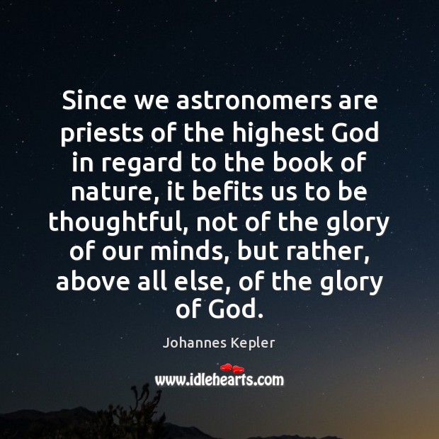 Since we astronomers are priests of the highest God in regard to Johannes Kepler Picture Quote