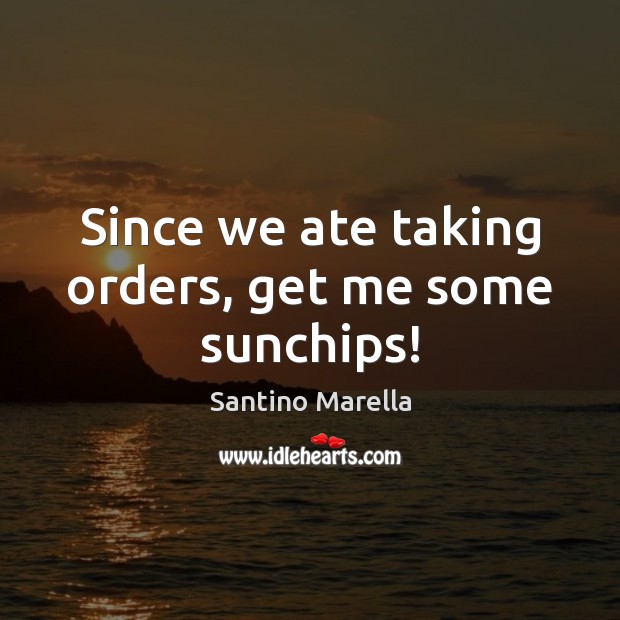 Since we ate taking orders, get me some sunchips! Santino Marella Picture Quote