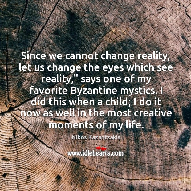 Since we cannot change reality, let us change the eyes which see Nikos Kazantzakis Picture Quote