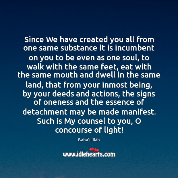 Since We have created you all from one same substance it is Bahá’u’lláh Picture Quote