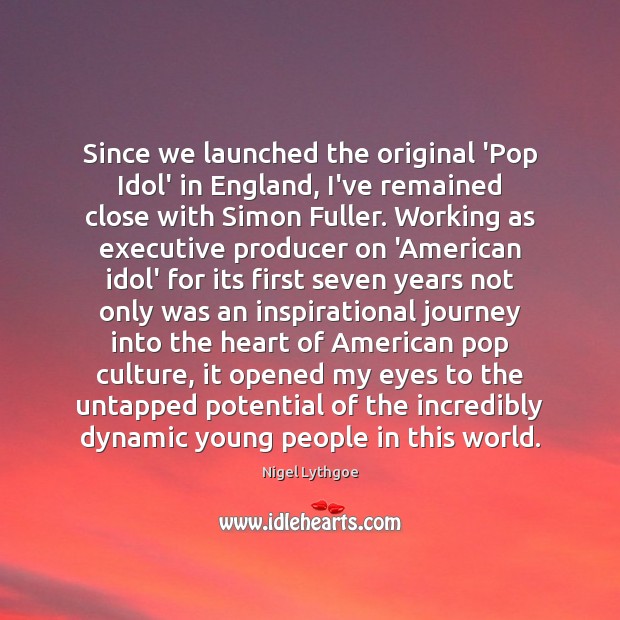 Since we launched the original ‘Pop Idol’ in England, I’ve remained close Image