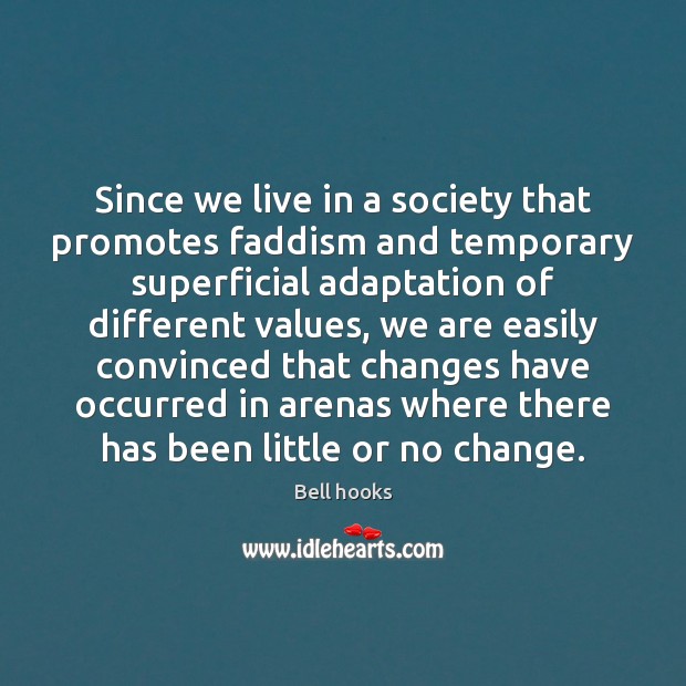 Since we live in a society that promotes faddism and temporary superficial Image