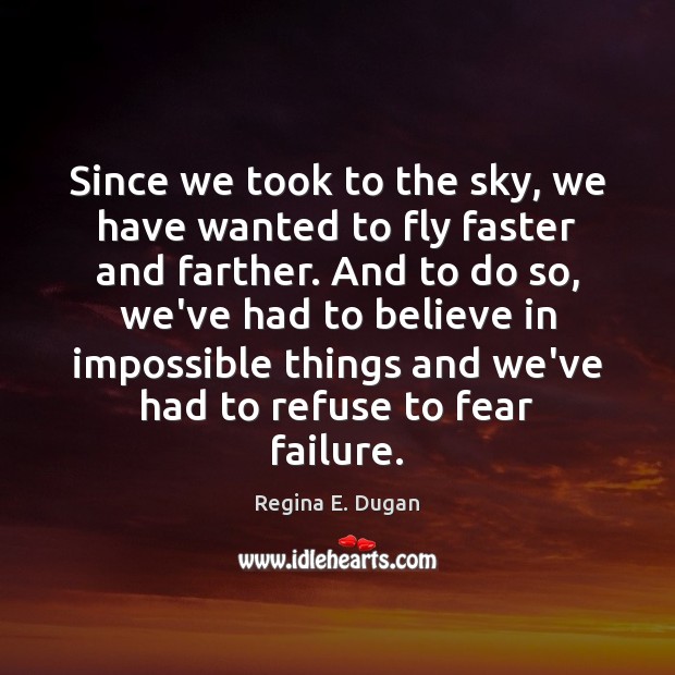 Since we took to the sky, we have wanted to fly faster Regina E. Dugan Picture Quote