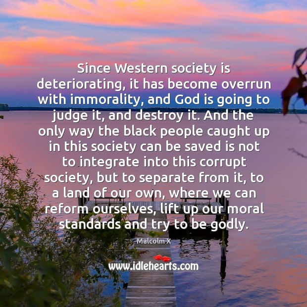 Since Western society is deteriorating, it has become overrun with immorality, and Society Quotes Image