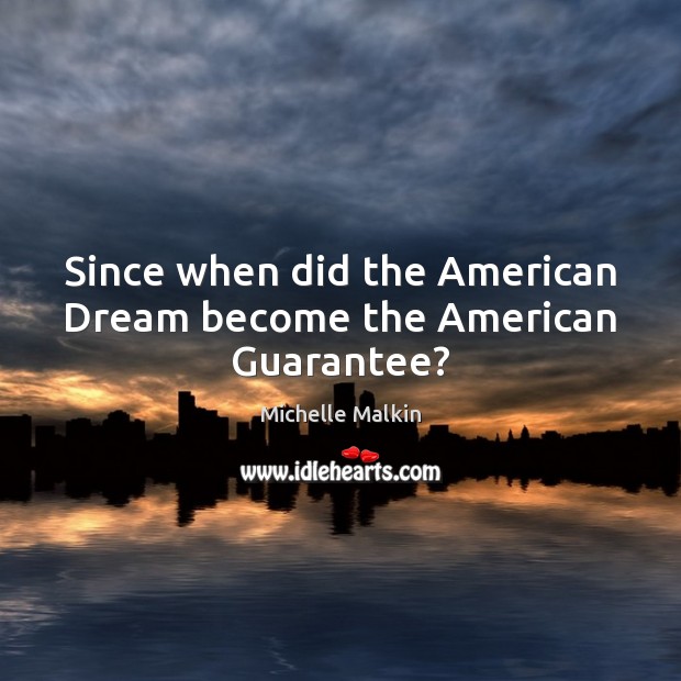 Since when did the American Dream become the American Guarantee? Michelle Malkin Picture Quote