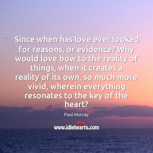 Since when has love ever looked for reasons, or evidence? Why would Paul Murray Picture Quote