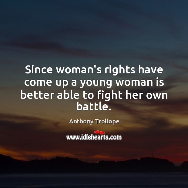Since woman’s rights have come up a young woman is better able to fight her own battle. Image