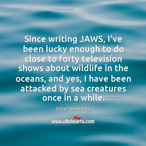 Since writing JAWS, I’ve been lucky enough to do close to forty Peter Benchley Picture Quote