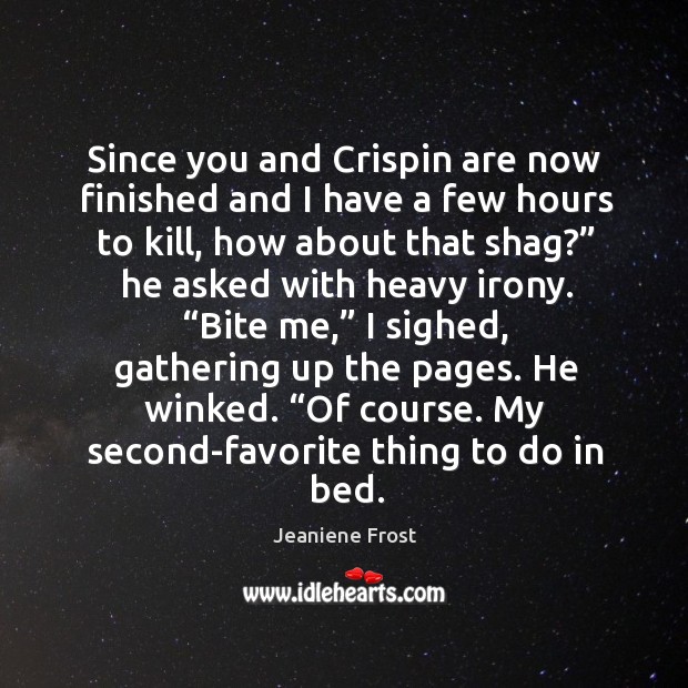 Since you and Crispin are now finished and I have a few Jeaniene Frost Picture Quote