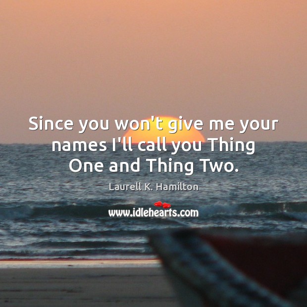 Since you won’t give me your names I’ll call you Thing One and Thing Two. Laurell K. Hamilton Picture Quote