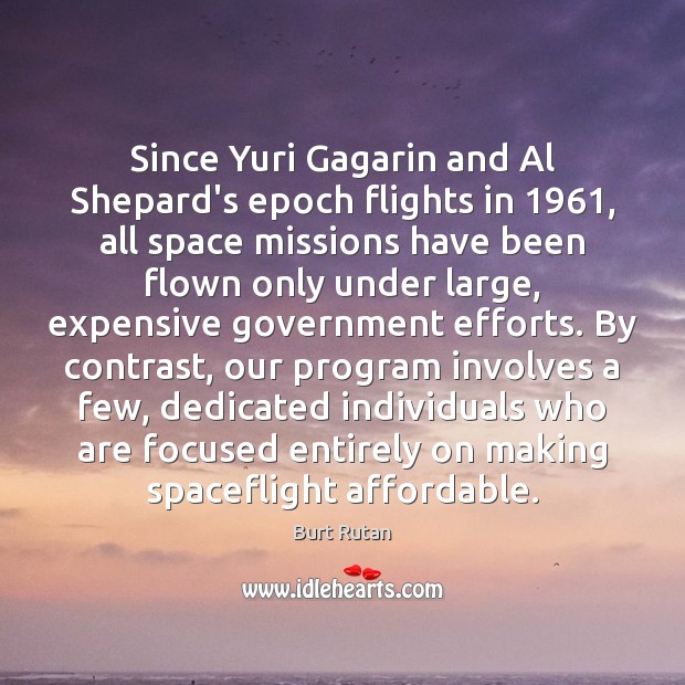 Since Yuri Gagarin and Al Shepard’s epoch flights in 1961, all space missions Burt Rutan Picture Quote