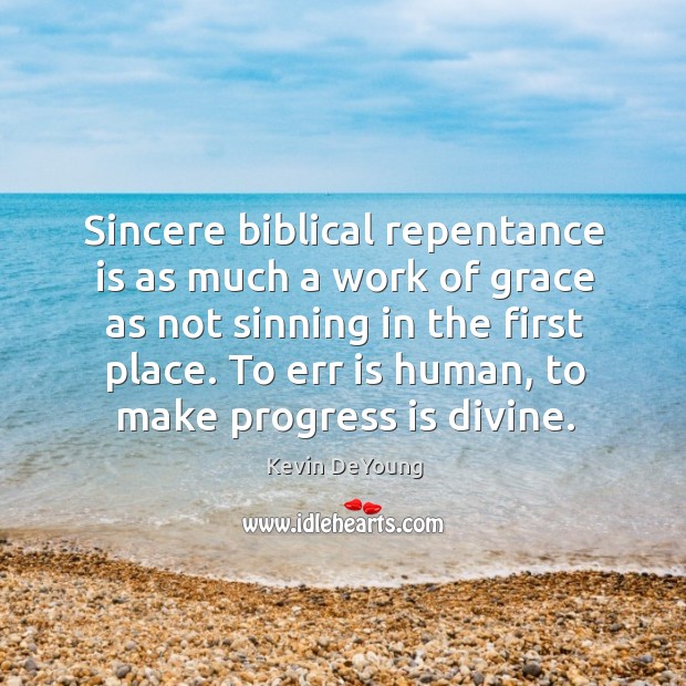 Sincere biblical repentance is as much a work of grace as not Kevin DeYoung Picture Quote
