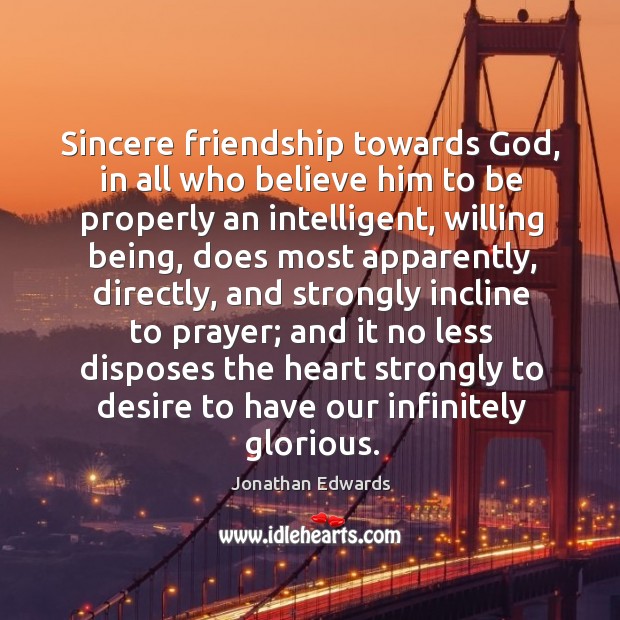Sincere friendship towards God, in all who believe him to be properly an intelligent Jonathan Edwards Picture Quote