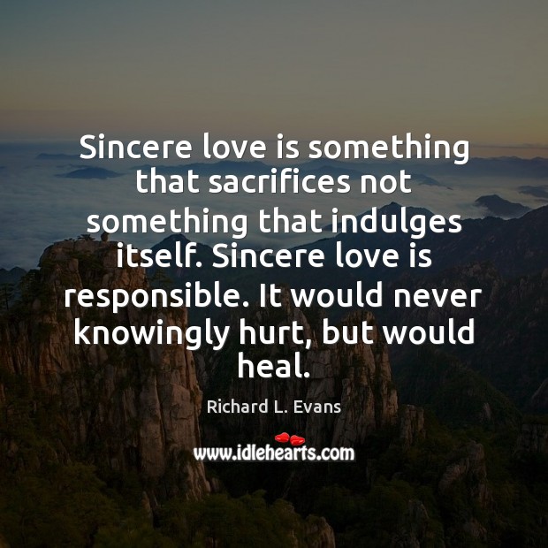 Sincere love is something that sacrifices not something that indulges itself. Sincere Richard L. Evans Picture Quote