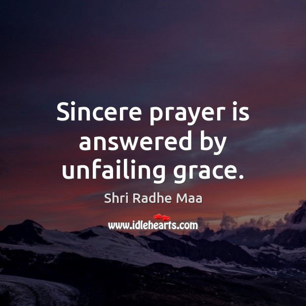 Sincere prayer is answered by unfailing grace. Shri Radhe Maa Picture Quote