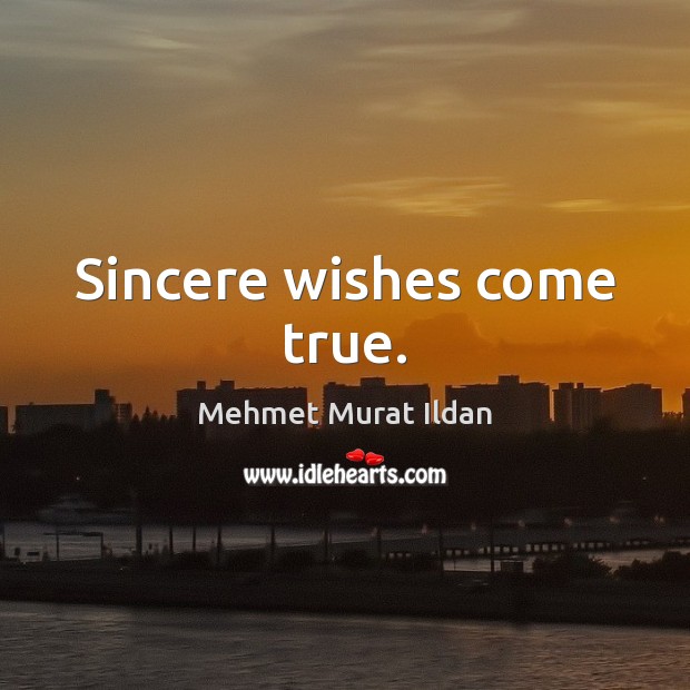 Sincere wishes come true. Mehmet Murat Ildan Picture Quote