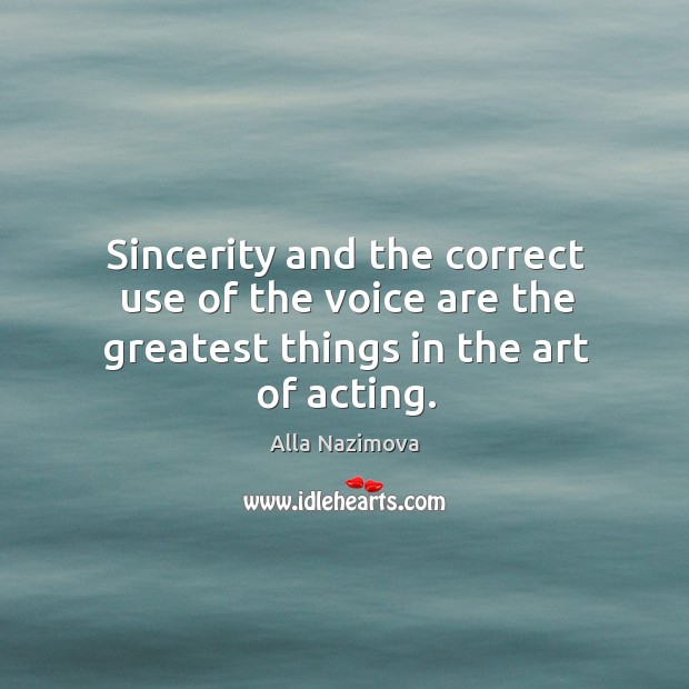 Sincerity and the correct use of the voice are the greatest things in the art of acting. Image
